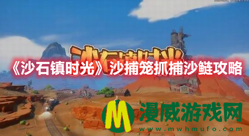 沙石镇时光沙捕笼怎么抓沙鲢 沙石镇时光沙捕笼抓捕沙鲢攻略