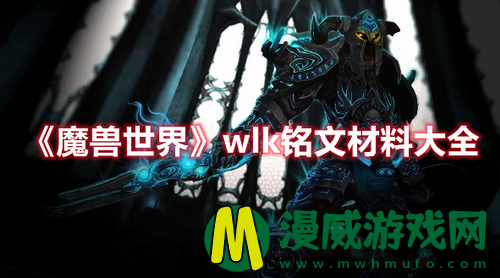 魔兽世界wlk铭文材料有哪些 魔兽世界wlk铭文材料大全