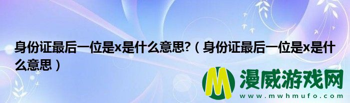 身份证最后一位是x是什么意思?