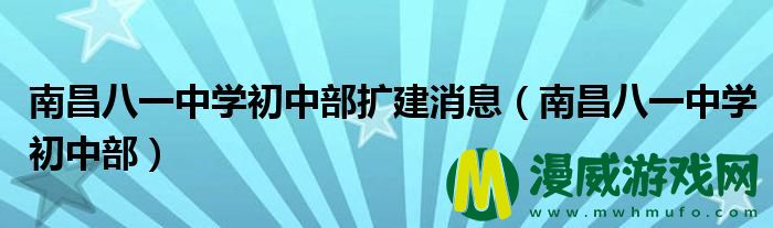 南昌八一中学初中部扩建消息（南昌八一中学初中部）