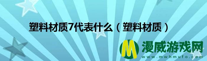 塑料材质7代表什么（塑料材质）