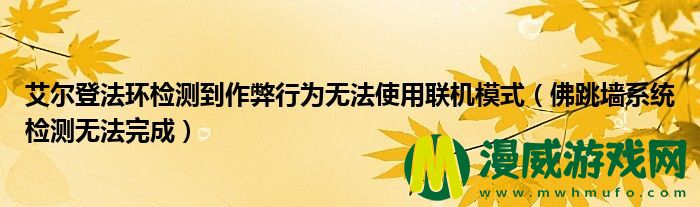 艾尔登法环检测到作弊行为无法使用联机模式（佛跳墙系统检测无法完成）