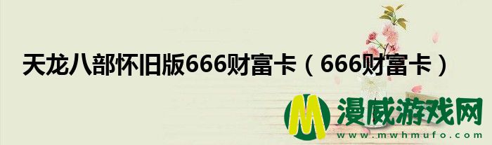 天龙八部怀旧版666财富卡（666财富卡）