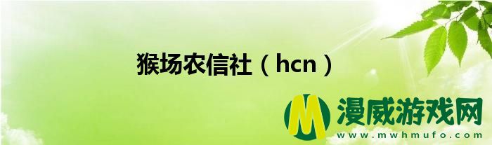 猴场农信社（hcn）