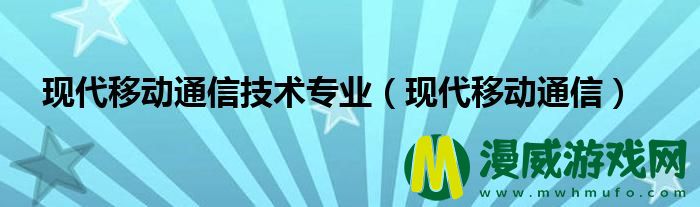 现代移动通信技术专业（现代移动通信）