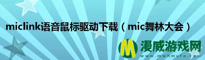 miclink语音鼠标驱动下载（mic舞林大会）