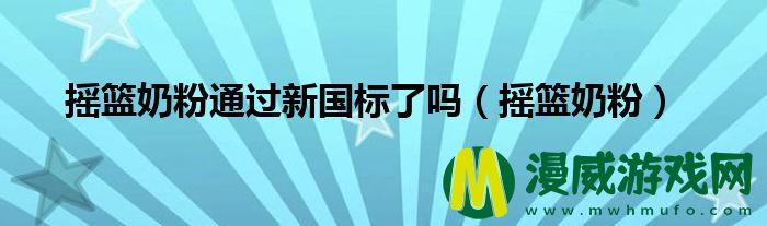 摇篮奶粉通过新国标了吗