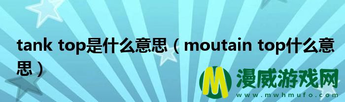 tank top是什么意思（moutain top什么意思）