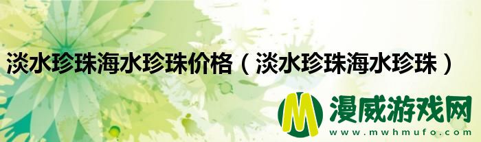 淡水珍珠海水珍珠价格（淡水珍珠海水珍珠）