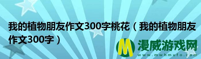 我的植物朋友作文300字桃花（我的植物朋友作文300字）