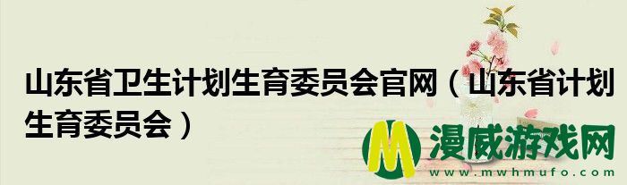 山东省卫生计划生育委员会官网（山东省计划生育委员会）