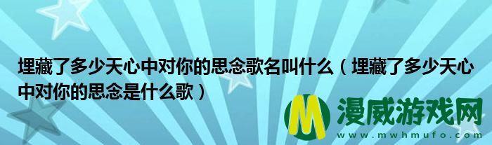 埋藏了多少天心中对你的思念歌名叫什么（埋藏了多少天心中对你的思念是什么歌）