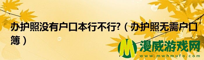 办护照没有户口本行不行?（办护照无需户口簿）