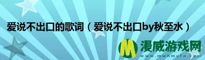 爱说不出口的歌词（爱说不出口by秋至水）