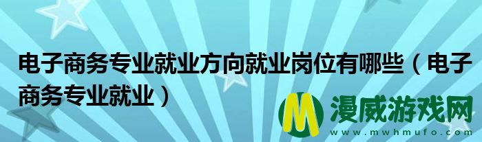 电子商务专业就业方向就业岗位有哪些