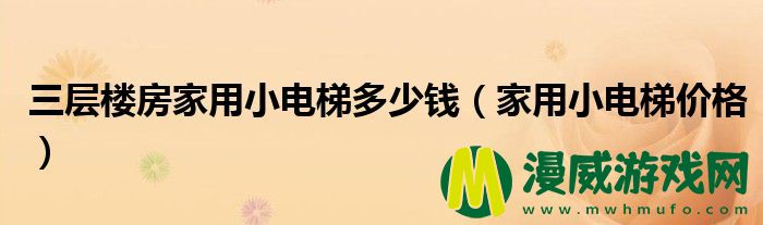 三层楼房家用小电梯多少钱（家用小电梯价格）