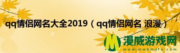 qq情侣网名大全2019（qq情侣网名 浪漫）