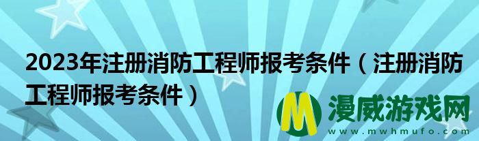 2023年注册消防工程师报考条件（注册消防工程师报考条件）