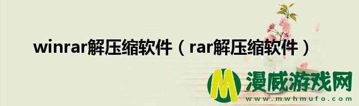 winrar解压缩软件（rar解压缩软件）