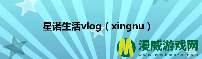 星诺生活vlog（xingnu）