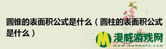 圆锥的表面积公式是什么（圆柱的表面积公式是什么）