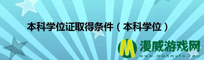 本科学位证取得条件（本科学位）