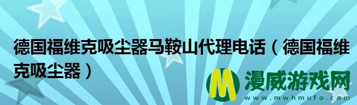 德国福维克吸尘器马鞍山代理电话（德国福维克吸尘器）