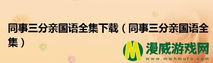 同事三分亲国语全集下载（同事三分亲国语全集）