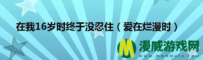 在我16岁时终于没忍住