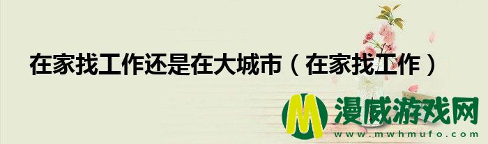 在家找工作还是在大城市（在家找工作）