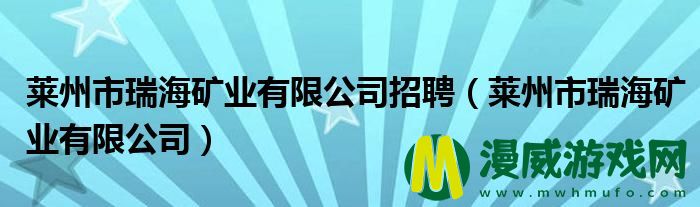 莱州市瑞海矿业有限公司招聘（莱州市瑞海矿业有限公司）