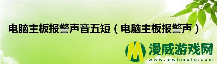 电脑主板报警声音五短（电脑主板报警声）