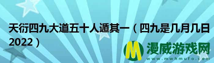 天衍四九大道五十人遁其一（四九是几月几日2022）