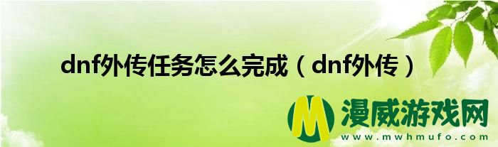 dnf外传任务怎么完成（dnf外传）