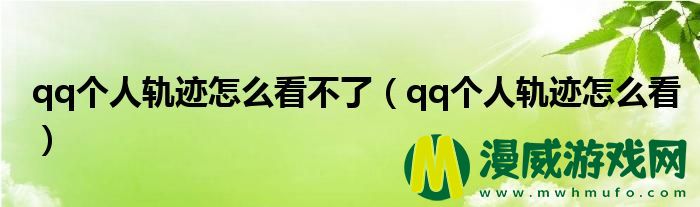 qq个人轨迹怎么看不了（qq个人轨迹怎么看）