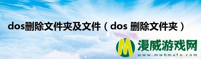 dos删除文件夹及文件（dos 删除文件夹）