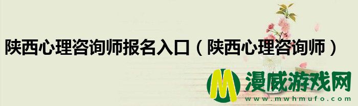 陕西心理咨询师报名入口