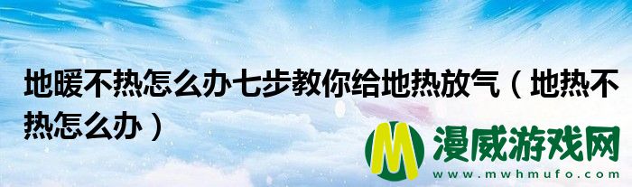 地暖不热怎么办七步教你给地热放气