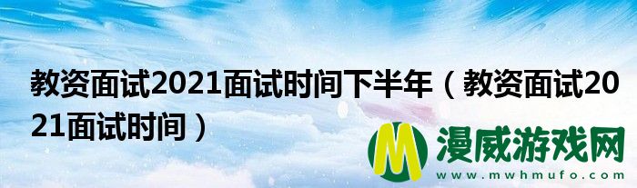 教资面试2021面试时间下半年