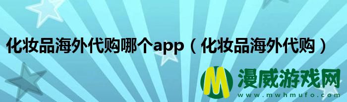 化妆品海外代购哪个app