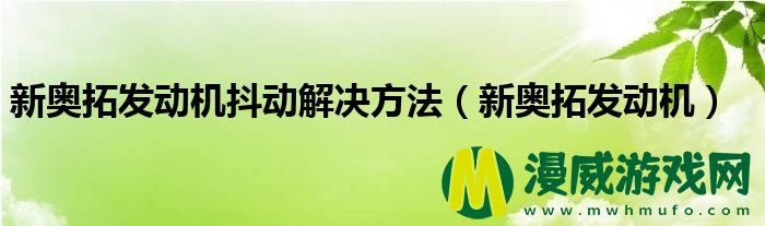 新奥拓发动机抖动解决方法（新奥拓发动机）