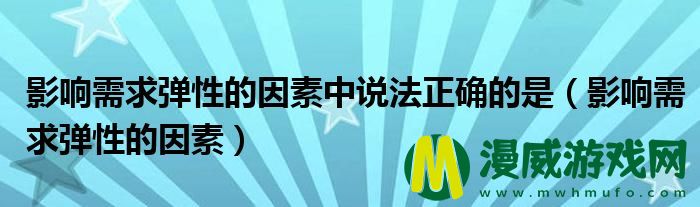 影响需求弹性的因素中说法正确的是