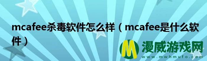 mcafee杀毒软件怎么样（mcafee是什么软件）