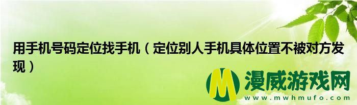 用手机号码定位找手机（定位别人手机具体位置不被对方发现）