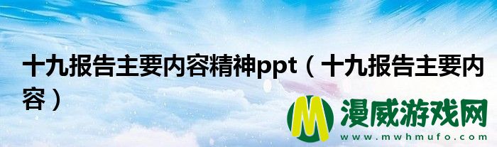 十九报告主要内容精神ppt（十九报告主要内容）