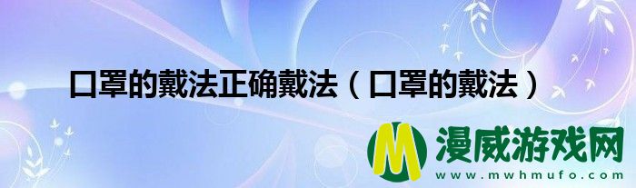 口罩的戴法正确戴法（口罩的戴法）