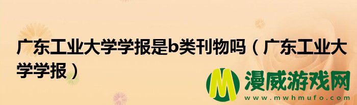 广东工业大学学报是b类刊物吗